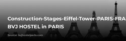 Construction-Stages-Eiffel-Tower-PARIS-FRANCE / BVJ HOSTEL in PARIS