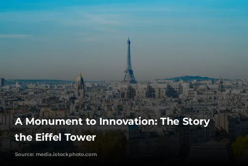 A Monument to Innovation: The Story of the Eiffel Tower