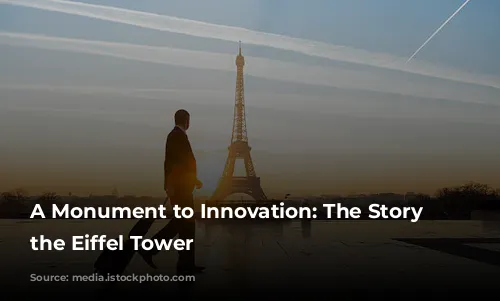 A Monument to Innovation: The Story of the Eiffel Tower