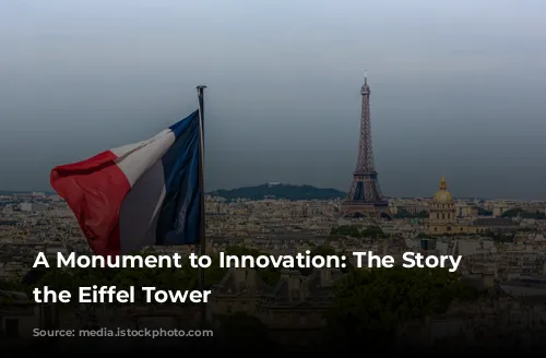 A Monument to Innovation: The Story of the Eiffel Tower