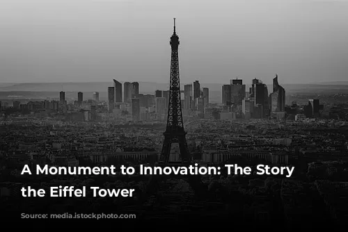 A Monument to Innovation: The Story of the Eiffel Tower