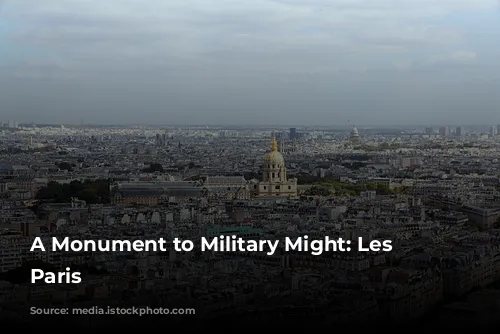 A Monument to Military Might: Les Invalides, Paris