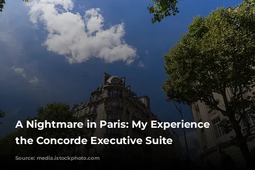 A Nightmare in Paris: My Experience at the Concorde Executive Suite