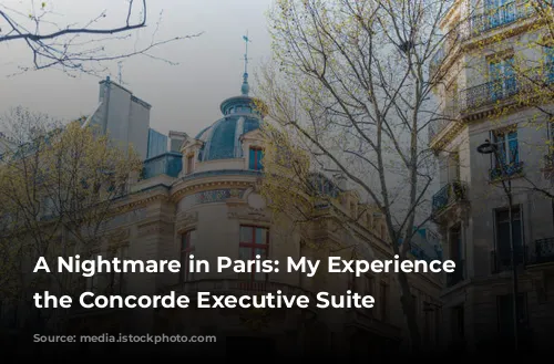 A Nightmare in Paris: My Experience at the Concorde Executive Suite