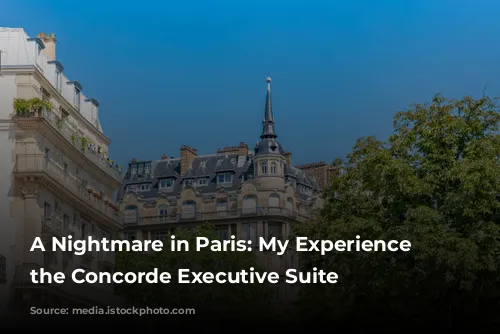 A Nightmare in Paris: My Experience at the Concorde Executive Suite