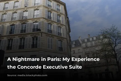 A Nightmare in Paris: My Experience at the Concorde Executive Suite