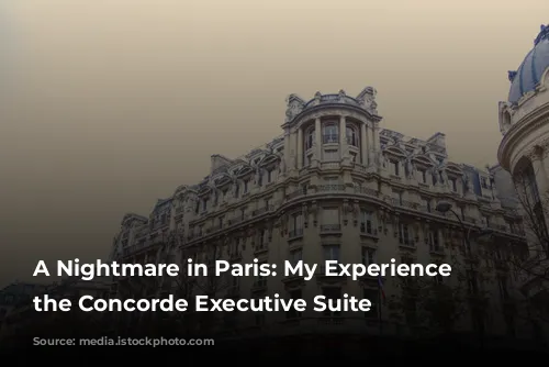 A Nightmare in Paris: My Experience at the Concorde Executive Suite