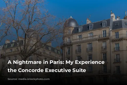 A Nightmare in Paris: My Experience at the Concorde Executive Suite