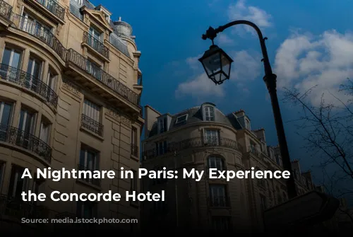 A Nightmare in Paris: My Experience at the Concorde Hotel