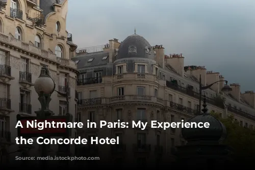 A Nightmare in Paris: My Experience at the Concorde Hotel