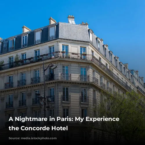 A Nightmare in Paris: My Experience at the Concorde Hotel