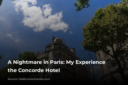 A Nightmare in Paris: My Experience at the Concorde Hotel