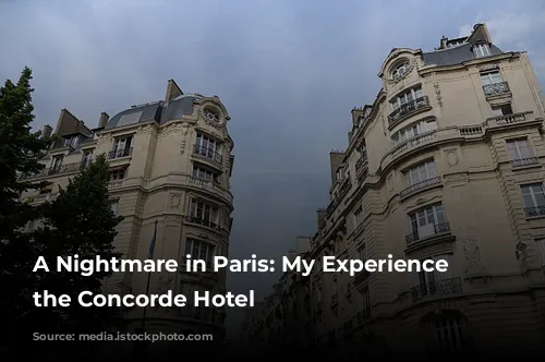 A Nightmare in Paris: My Experience at the Concorde Hotel