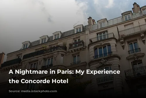 A Nightmare in Paris: My Experience at the Concorde Hotel