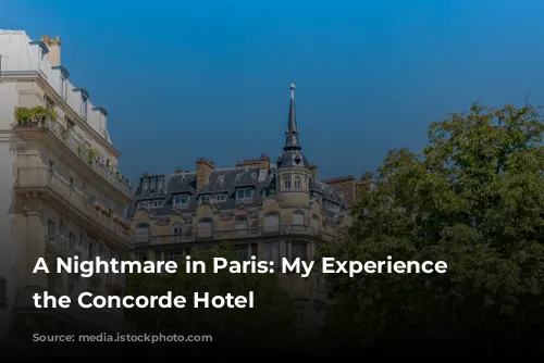 A Nightmare in Paris: My Experience at the Concorde Hotel