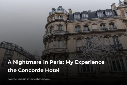 A Nightmare in Paris: My Experience at the Concorde Hotel