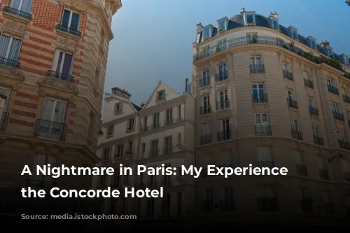 A Nightmare in Paris: My Experience at the Concorde Hotel