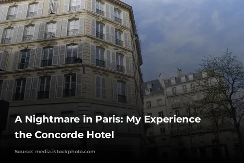 A Nightmare in Paris: My Experience at the Concorde Hotel