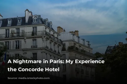 A Nightmare in Paris: My Experience at the Concorde Hotel