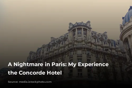 A Nightmare in Paris: My Experience at the Concorde Hotel