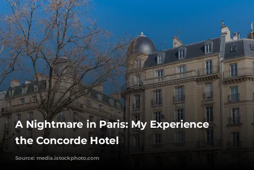 A Nightmare in Paris: My Experience at the Concorde Hotel