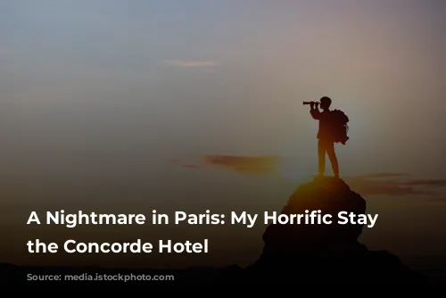 A Nightmare in Paris: My Horrific Stay at the Concorde Hotel