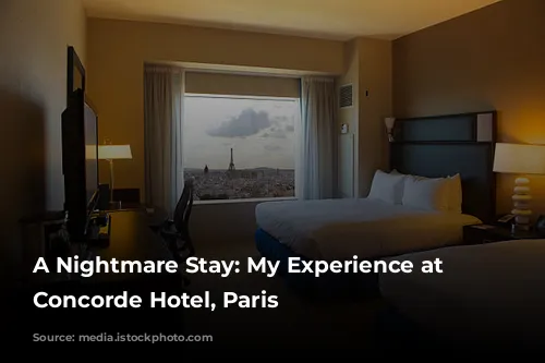 A Nightmare Stay: My Experience at the Concorde Hotel, Paris