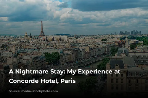 A Nightmare Stay: My Experience at the Concorde Hotel, Paris