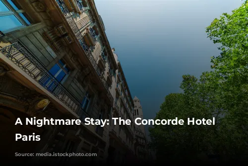 A Nightmare Stay: The Concorde Hotel in Paris