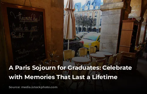 A Paris Sojourn for Graduates: Celebrate Milestones with Memories That Last a Lifetime