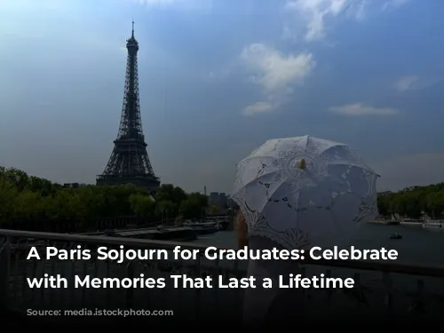 A Paris Sojourn for Graduates: Celebrate Milestones with Memories That Last a Lifetime