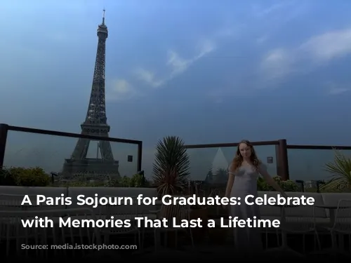 A Paris Sojourn for Graduates: Celebrate Milestones with Memories That Last a Lifetime