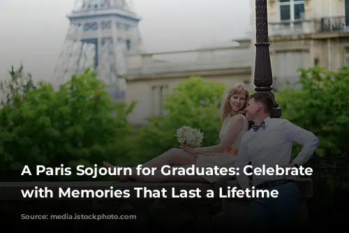 A Paris Sojourn for Graduates: Celebrate Milestones with Memories That Last a Lifetime