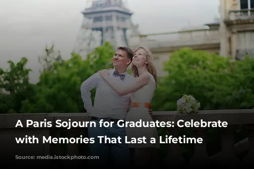 A Paris Sojourn for Graduates: Celebrate Milestones with Memories That Last a Lifetime