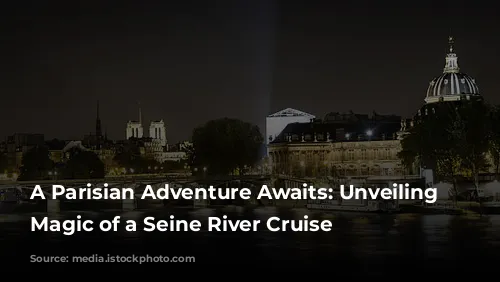 A Parisian Adventure Awaits: Unveiling the Magic of a Seine River Cruise