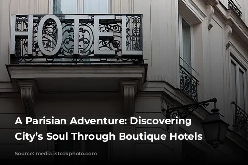 A Parisian Adventure: Discovering the City’s Soul Through Boutique Hotels