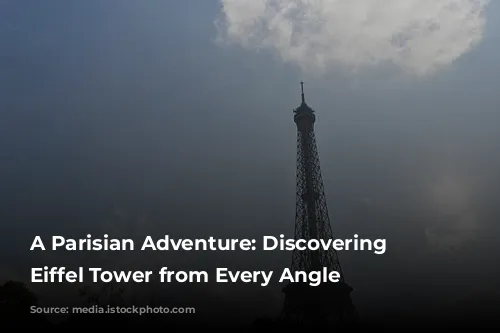 A Parisian Adventure: Discovering the Eiffel Tower from Every Angle