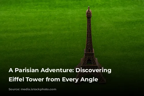 A Parisian Adventure: Discovering the Eiffel Tower from Every Angle