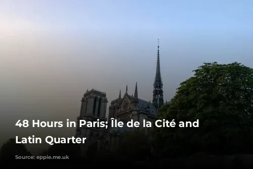 48 Hours in Paris; Île de la Cité and the Latin Quarter