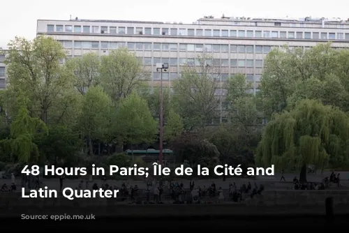 48 Hours in Paris; Île de la Cité and the Latin Quarter