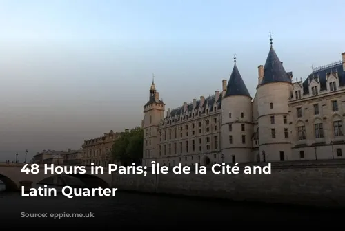 48 Hours in Paris; Île de la Cité and the Latin Quarter