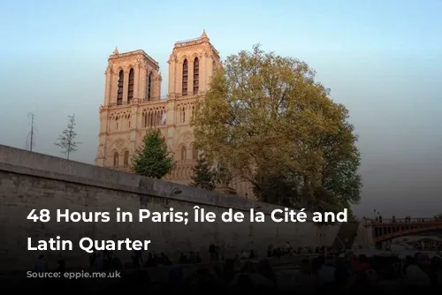 48 Hours in Paris; Île de la Cité and the Latin Quarter