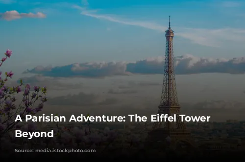 A Parisian Adventure:  The Eiffel Tower and Beyond