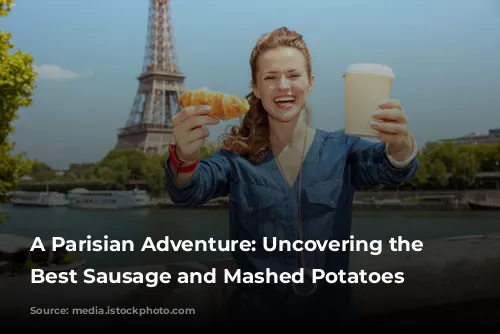 A Parisian Adventure: Uncovering the City's Best Sausage and Mashed Potatoes