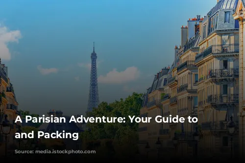 A Parisian Adventure: Your Guide to Weather and Packing