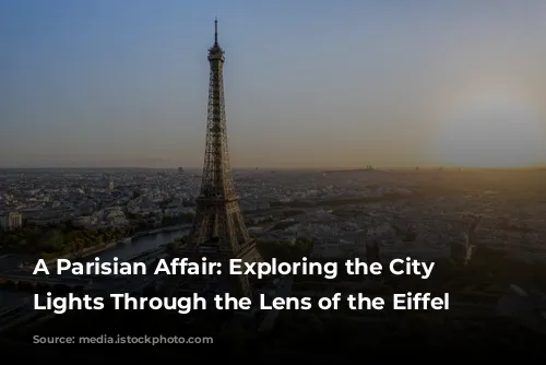 A Parisian Affair:  Exploring the City of Lights Through the Lens of the Eiffel Tower