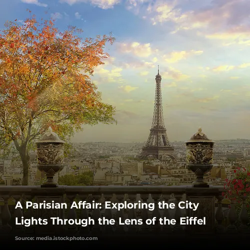 A Parisian Affair:  Exploring the City of Lights Through the Lens of the Eiffel Tower