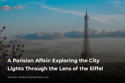 A Parisian Affair:  Exploring the City of Lights Through the Lens of the Eiffel Tower