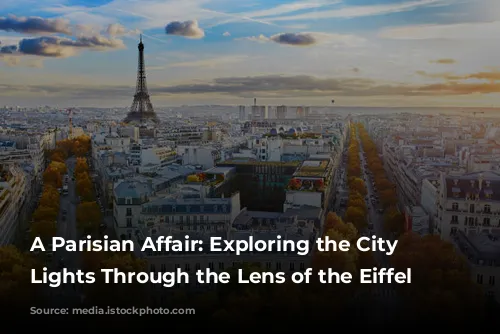 A Parisian Affair:  Exploring the City of Lights Through the Lens of the Eiffel Tower