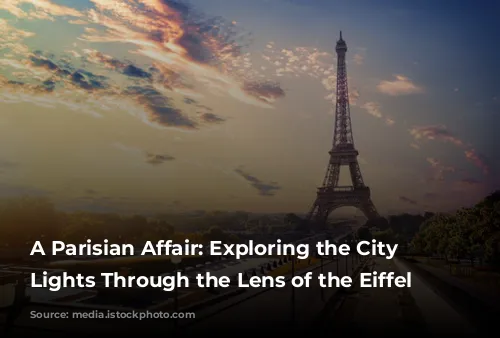 A Parisian Affair:  Exploring the City of Lights Through the Lens of the Eiffel Tower